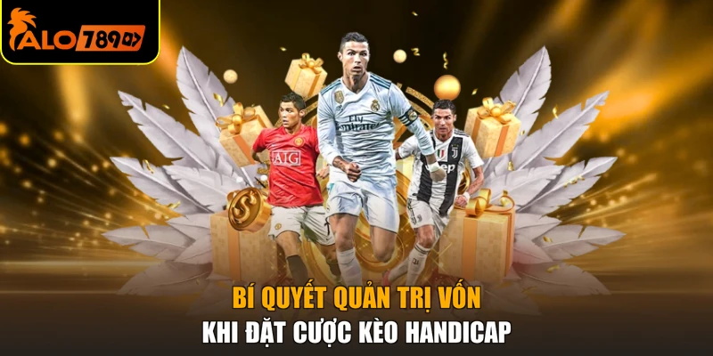 Bí quyết quản trị vốn khi đặt cược kèo handicap
