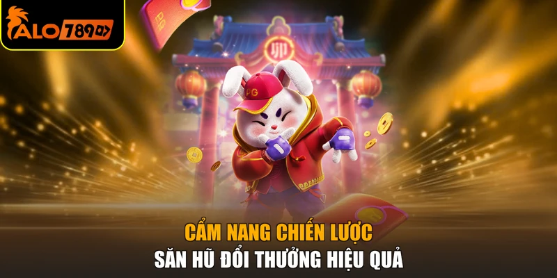 Cẩm nang chiến lược săn hũ đổi thưởng hiệu quả