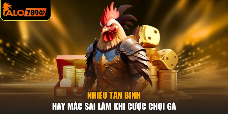 Nhiều tân binh hay mắc sai lầm khi cược chọi gà