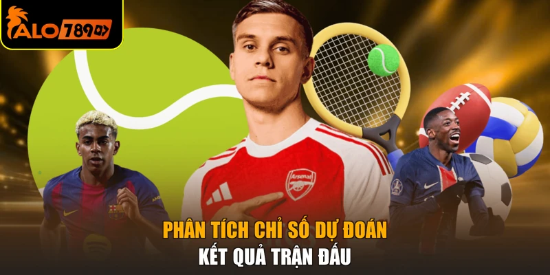 Phân tích chỉ số dự đoán kết quả trận đấu