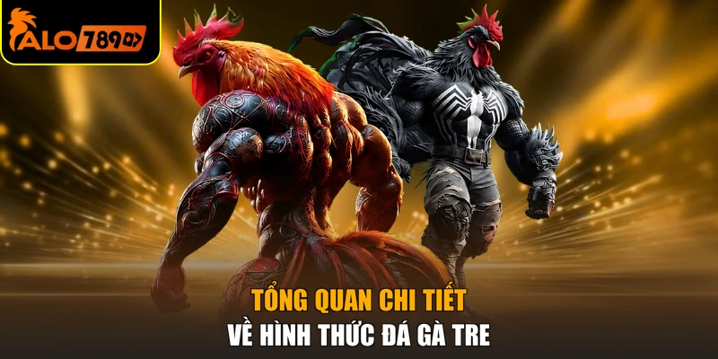 Tổng quan chi tiết về hình thức đá gà tre